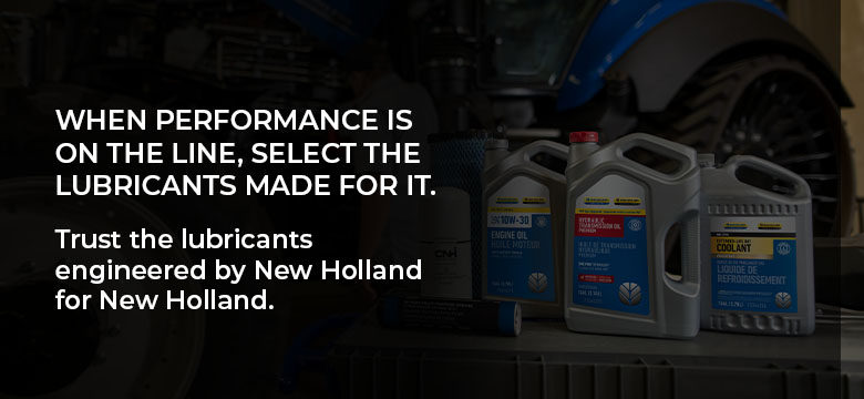 When Performance is on the line, select the lubricants made for it. Trust the lubricants engineered for New Holland by New Holland.