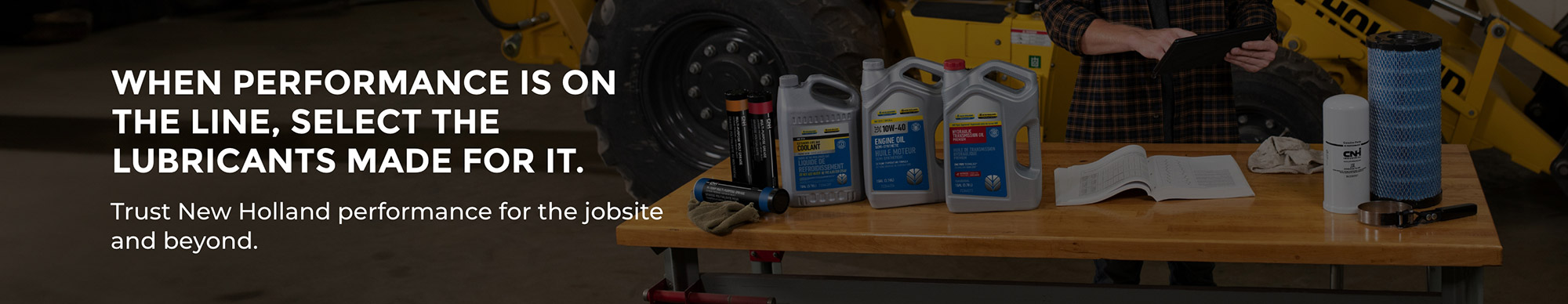 When Performance is on the line, select the lubricants made for it. Trust the lubricants engineered by New Holland for New Holland.