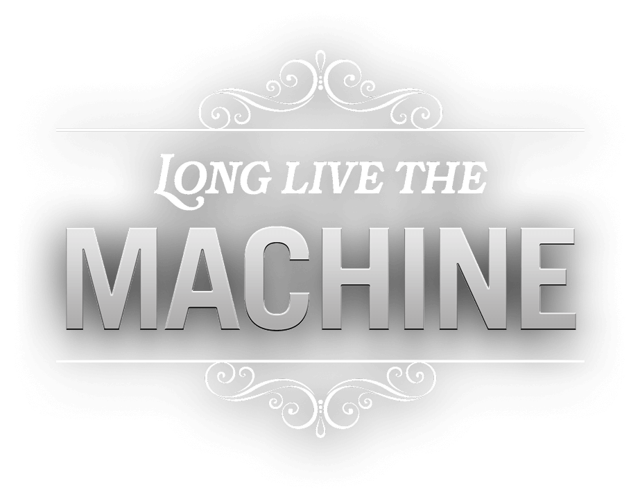 Long Live the Machine
