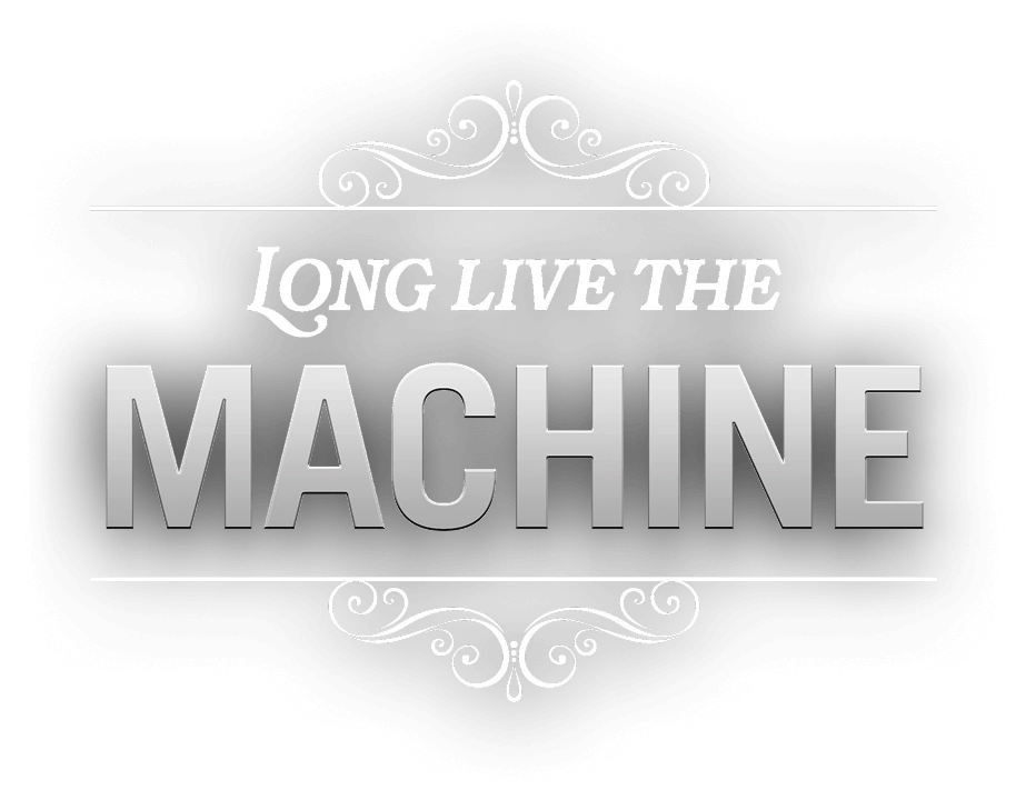 Long Live the Machine