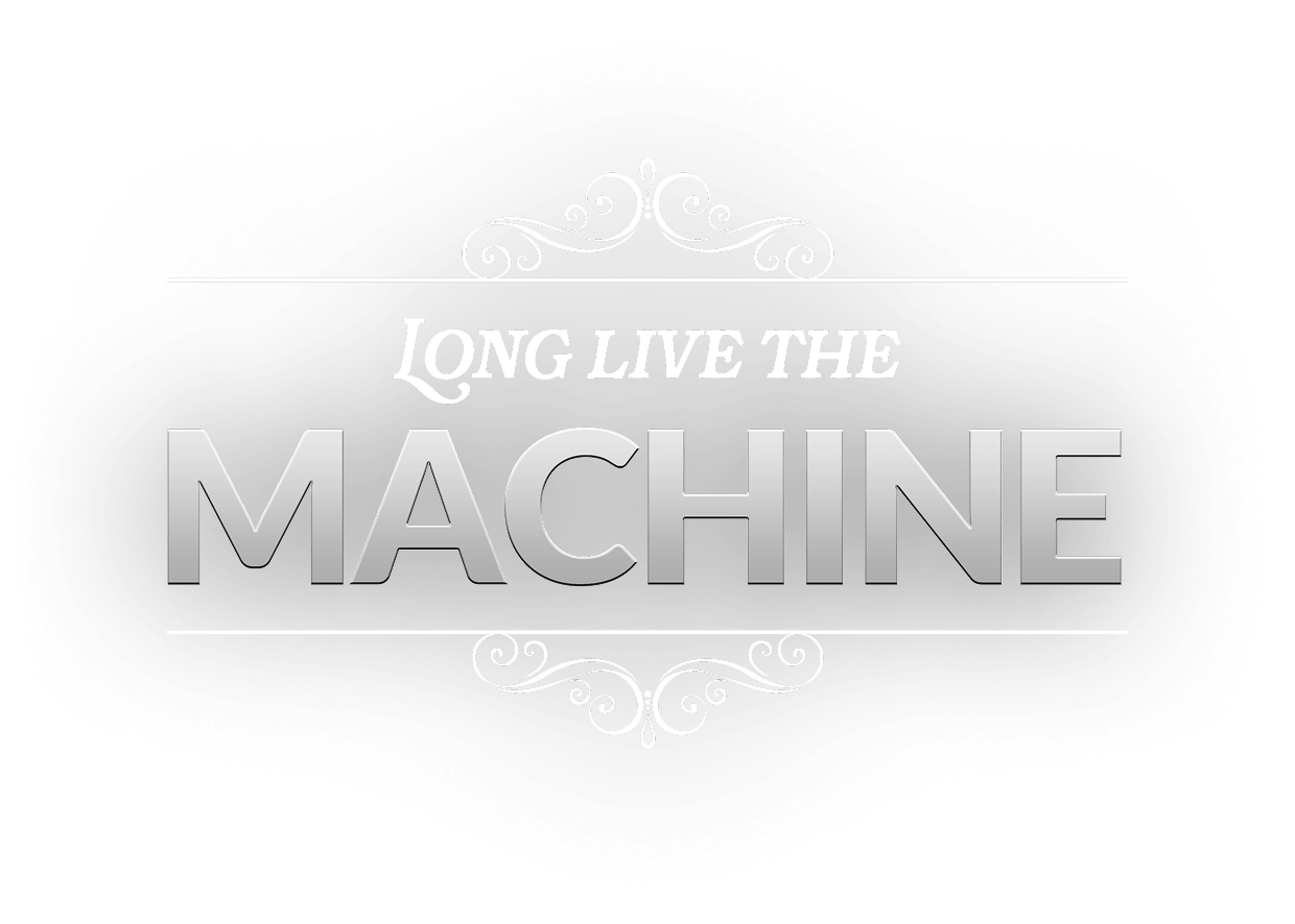 Long Live the Machine