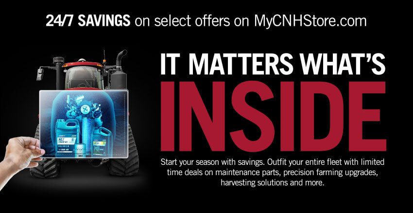 IT MATTERS WHAT'S INSIDE. Start your season with savings. Outfit your entire fleet with limited time deals on maintenance parts, precision farming upgrades, harvesting solutions and more.