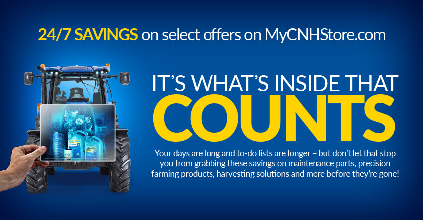 IT'S WHAT'S INSIDE THAT COUNTS. Your days are long and to-do lists are longer – but don’t let that stop you from grabbing these savings on maintenance parts, precision farming products, harvesting solutions and more before they’re gone!