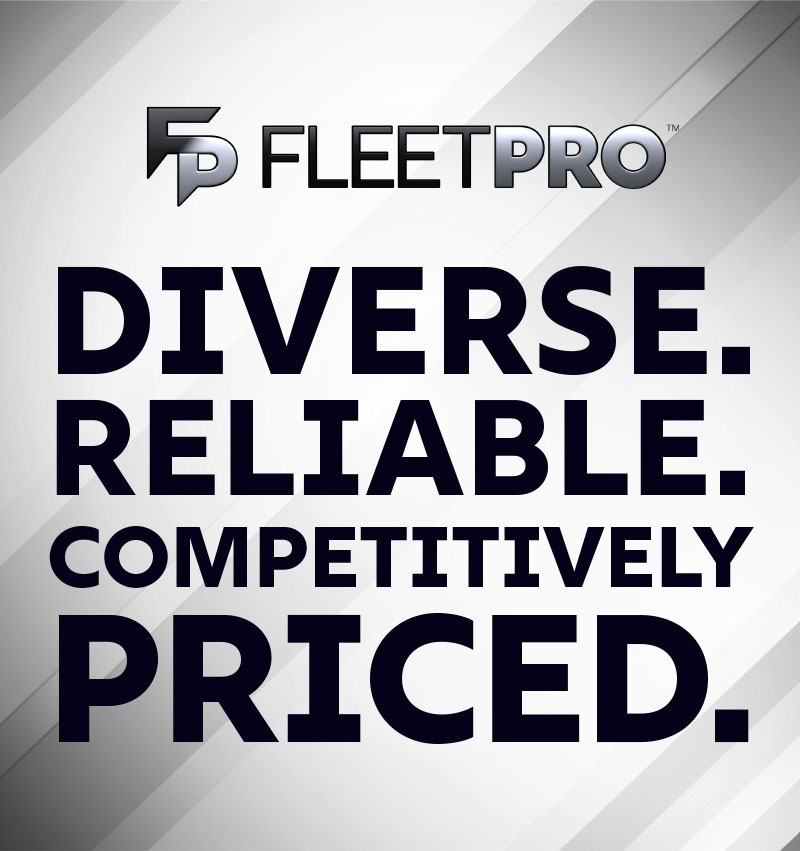 FleetPro: DIVERSE. RELIABLE. COMPETITIVELY PRICED.